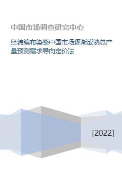 經(jīng)緯編布染整中國市場(chǎng)逐漸成熟總產(chǎn)量預(yù)測(cè)需求導(dǎo)向定價(jià)法